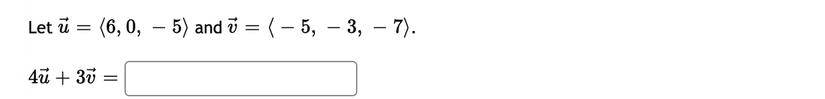 Let ū = (6, 0, – 5) and v = ( – 5, – 3, – 7).
-
4u + 30
