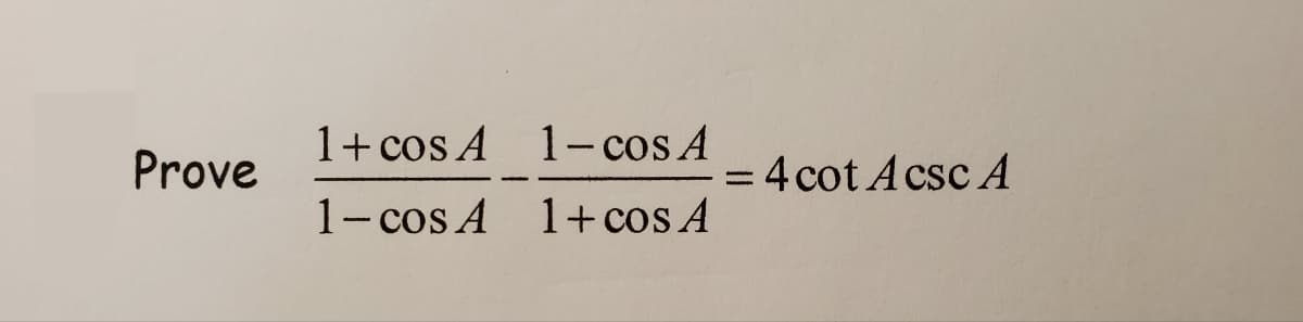 1+ cos A 1-cos A
Prove
=D4 cot A csc A
%3D
1- cos A
1+ cos A
