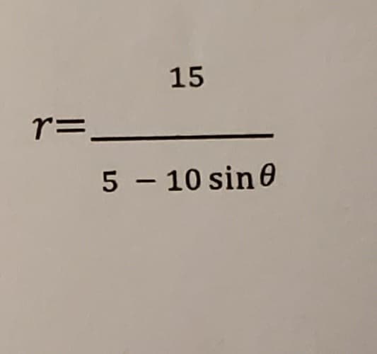 15
r=.
5 – 10 sin 0
