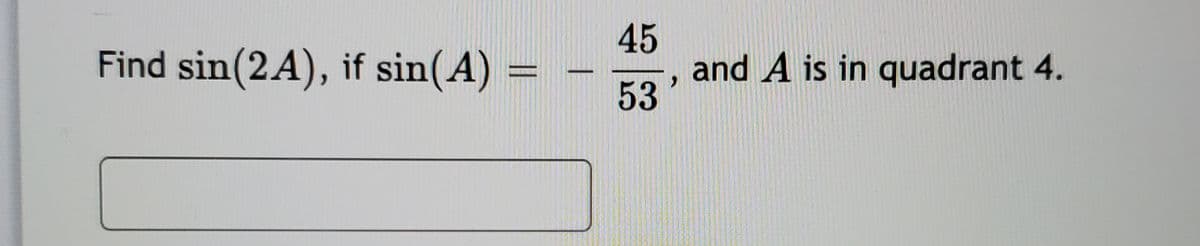 45
and A is in quadrant 4.
53
Find sin(2A), if sin(A) = ·
