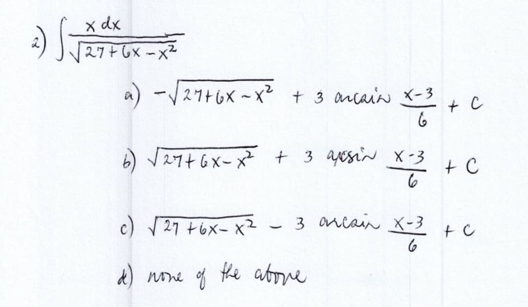 2)
x dx
27+6x-x²
a) -√27 +6x-x² + 3 arcain x-3
6
√√27+6x-x² + 3 axesin X-3
6
3 mái X-3
X-330
6
c) √27 +6x-x²
d) none of the above
+ C
+ C
+ C