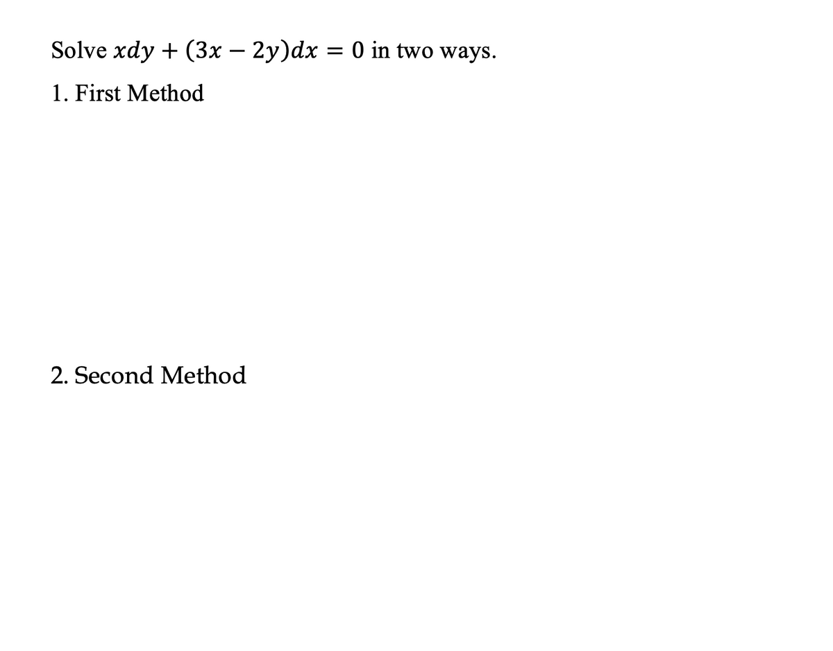 Solve xdy + (3x – 2y)dx
O in two ways.
1. First Method
2. Second Method
