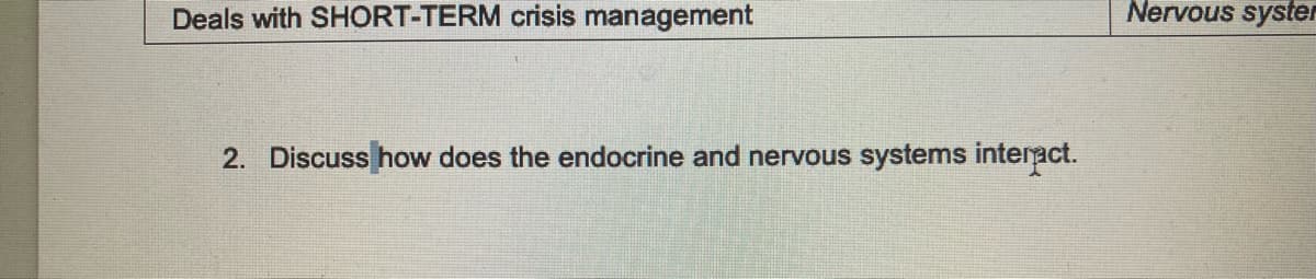 Deals with SHORT-TERM crisis management
2. Discuss how does the endocrine and nervous systems interact.
Nervous syster