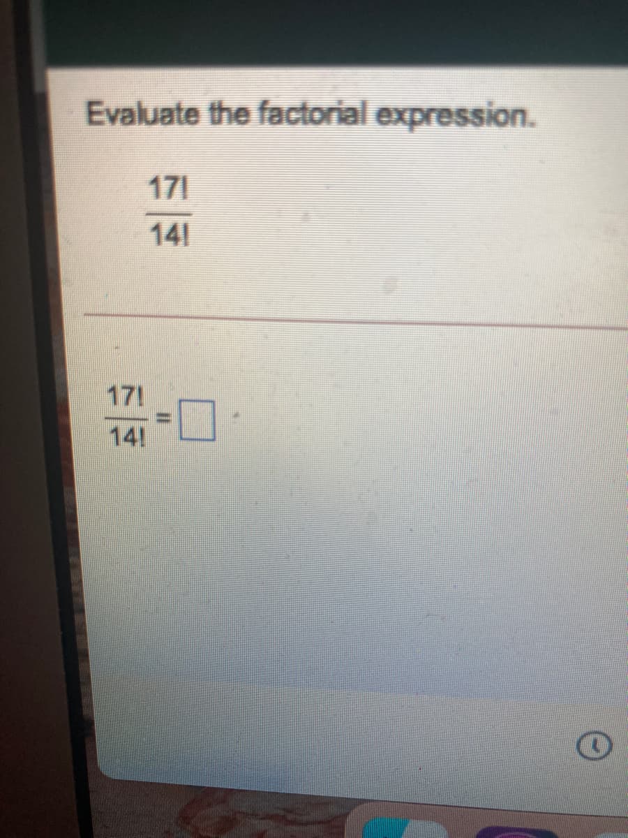 Evaluate the factorial expression.
171
141
171
141
