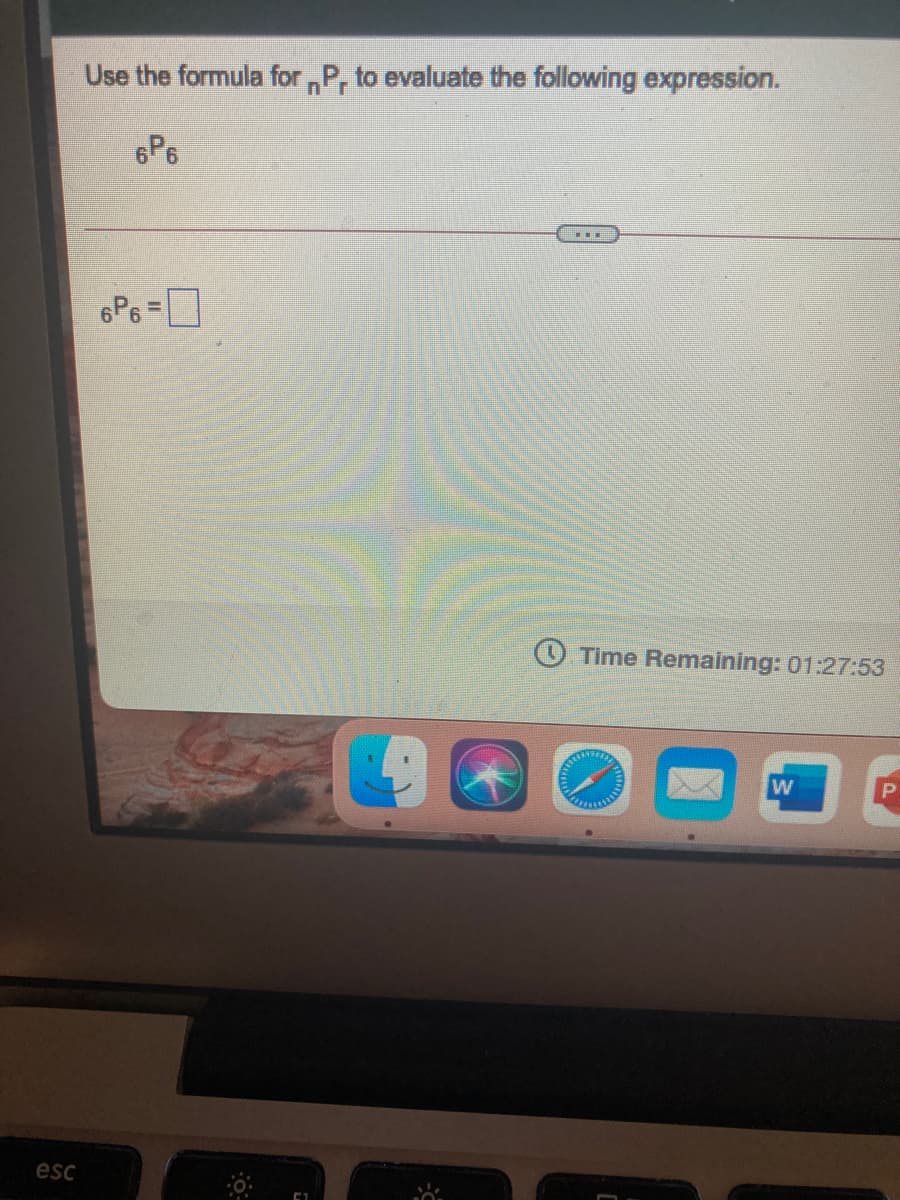 Use the formula for ,P, to evaluate the following expression.
n'r
6P6
Time Remaining: 01:27:53
esc
