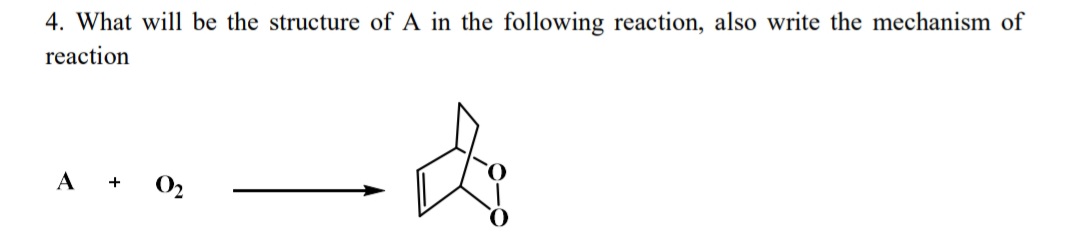 4. What will be the structure of A in the following reaction, also write the mechanism of
reaction
A
O2
+
