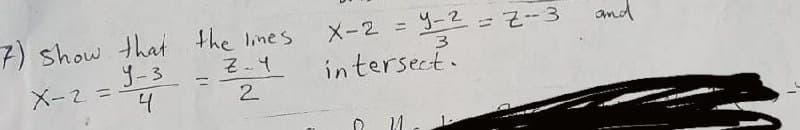 7) show that the lines
Y-3
X-2 =
X-2 = -232-3
and
intersect.
%3D
4.
2.
