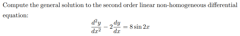 Compute the general solution to the second order linear non-homogeneous differential
equation:
d'y dy
- 2-
dx²
dx
= 8 sin 2x