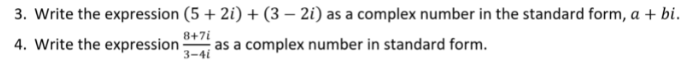 3. Write the expression (5 + 2i) + (3 – 2i) as a complex number in the standard form, a + bi.
8+7i
4. Write the expression
as a complex number in standard form.
3-4i
