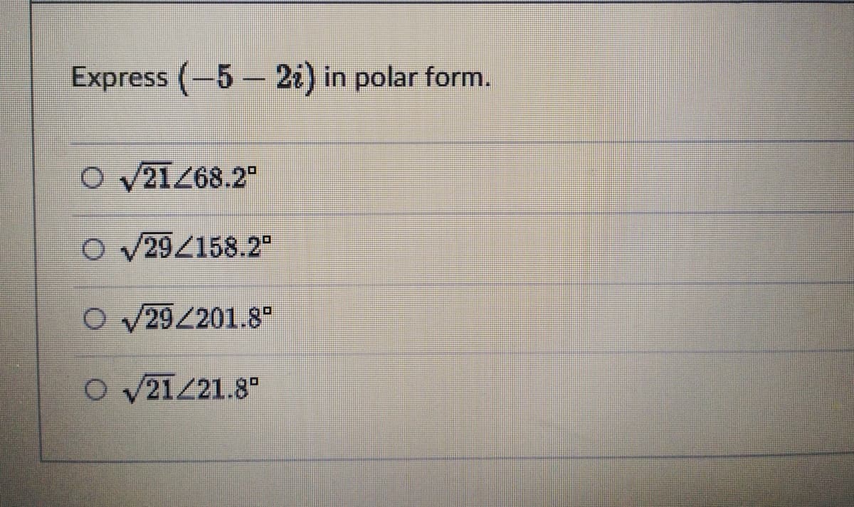 Express (-5- 2i) in polar form.
O V21268.2"
O V29/158.2"
o V29Z201.8"
O V21Z21.8"
