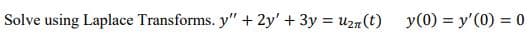 Solve using Laplace Transforms. y" + 2y' + 3y = uzn(t)
y(0) = y'(0) = 0
%3D
