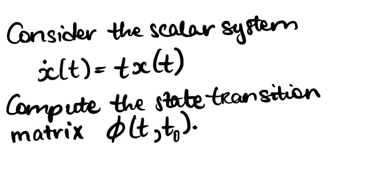 Consider the scalar systern
x(t) = tx(t)
Compute the state
matrix Ølt₂t.).
transition
