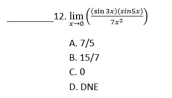 ((sin 3x)(sin5x)
12. lim
7x2
A. 7/5
В. 15/7
C. O
D. DNE
