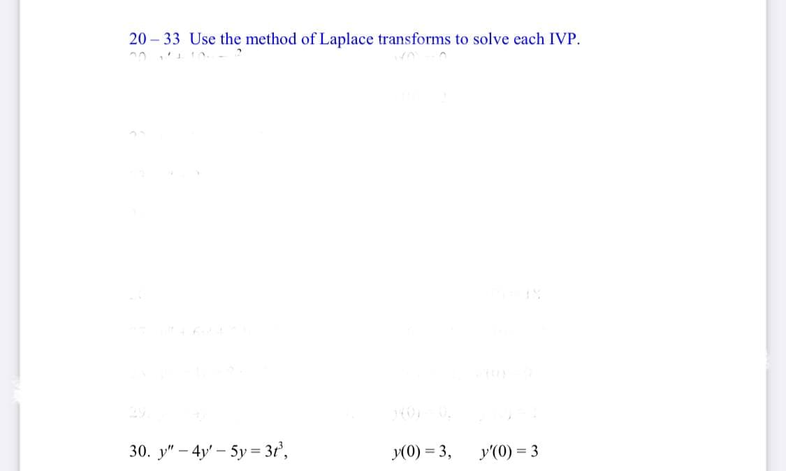20 – 33 Use the method of Laplace transforms to solve each IVP.
29.
30. у" - 4y' - 5у 3 3г,
y(0) = 3,
y'(0) = 3
