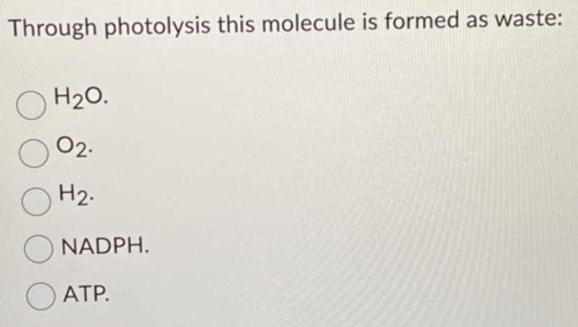 Through photolysis this molecule is formed as waste:
H₂O.
O
0 02.
O
H₂.
ONADPH.
ATP.