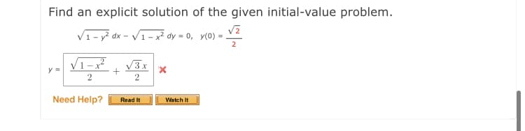Find an explicit solution of the given initial-value problem.
V1- y dx - V1- x² dy = 0, y(0) =
2
V1-x
V3x
2
Need Help?
Read It
Watch It
