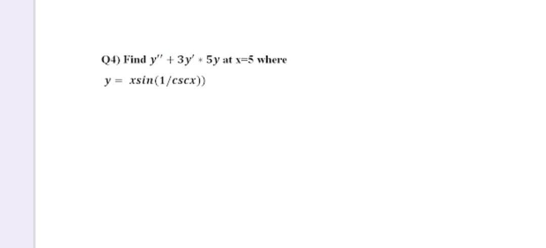 Q4) Find y" + 3y' 5y at x-5 where
y = xsin(1/csex))
