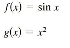 f(x) = sin x
g(x) = x²
