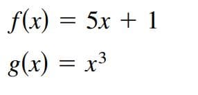 f(x) = 5x + 1
g(x) = x³
