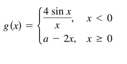 (4 sin x
x < 0
8 (x) =
%3D
a
2х, х 2 0
