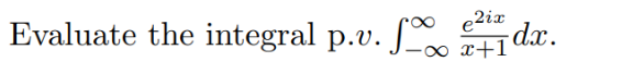 Evaluate the integral p.v. J∞ +1
e2ix
-dx.
