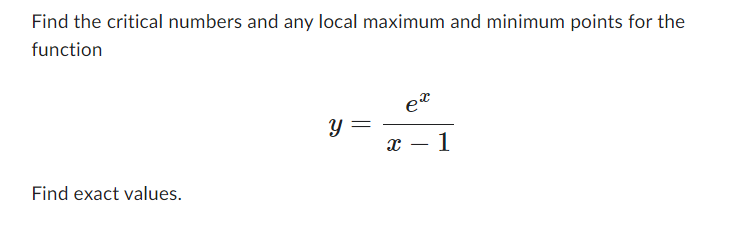 Find the critical numbers and any local maximum and minimum points for the
function
Find exact values.
Y
X
ex
- 1