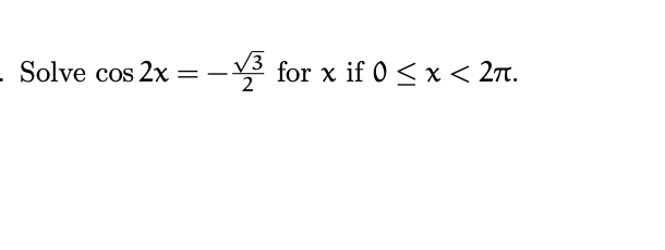 - Solve cos 2x
V3
2
for x if 0 < x < 2nt.
