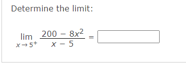 Determine the limit:
lim 200 – 8x2
x-5+
x - 5

