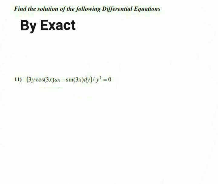 Find the solution of the following Differential Equations
By Exact
11) (3y cos(3x)ax -sın(3x)dy)/ y = 0
