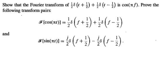 Show that the Fourier transform of 8 (t +) + 48 (t – }) is cos(nf). Prove the
following transform pairs:
F (cos(nt)] =8
( f +
and
Flin(a1) = (1+) - (1-).
