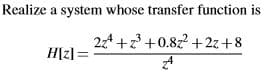 Realize a system whose transfer function is
24 +2+0.82 + 2z+8
H[z] =
