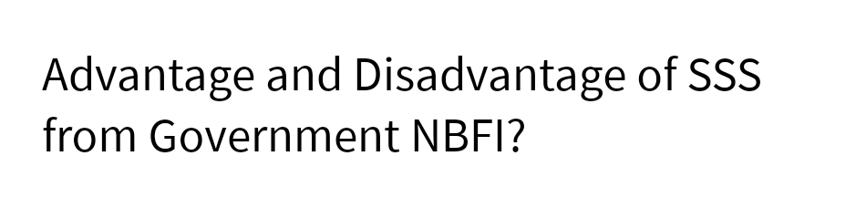 Advantage and Disadvantage of SSS
from Government NBFI?