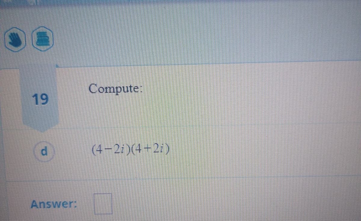 Compute:
19
(4-2i )(4 +2i)
Answer:
