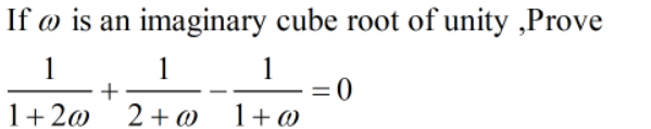 If w is an imaginary cube root of unity ,Prove
1 1
+
1
1+2@
2 + @
1+@
