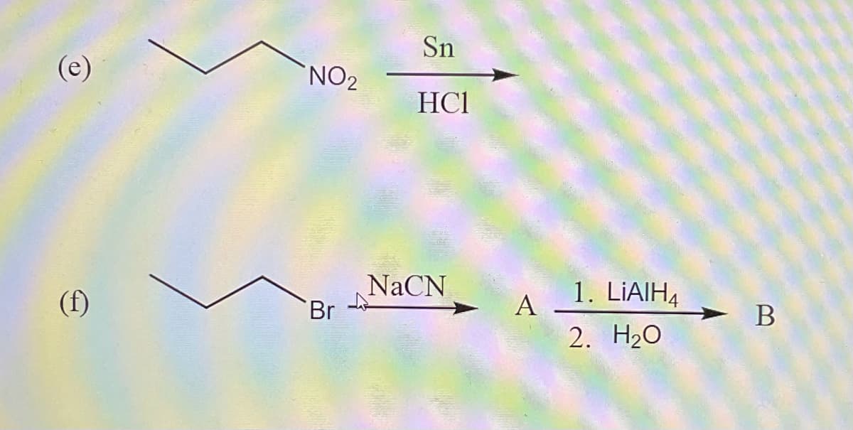 Sn
NO2
HCI
(f)
NaCN
Br
1. LIAIH4
A
В
2. H2О
