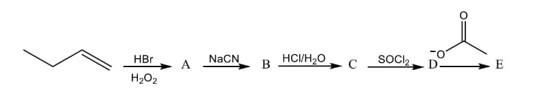 HBr
А
NaCN
B
HCI/H20
C
SOCI2,
D-
E
H2O2
