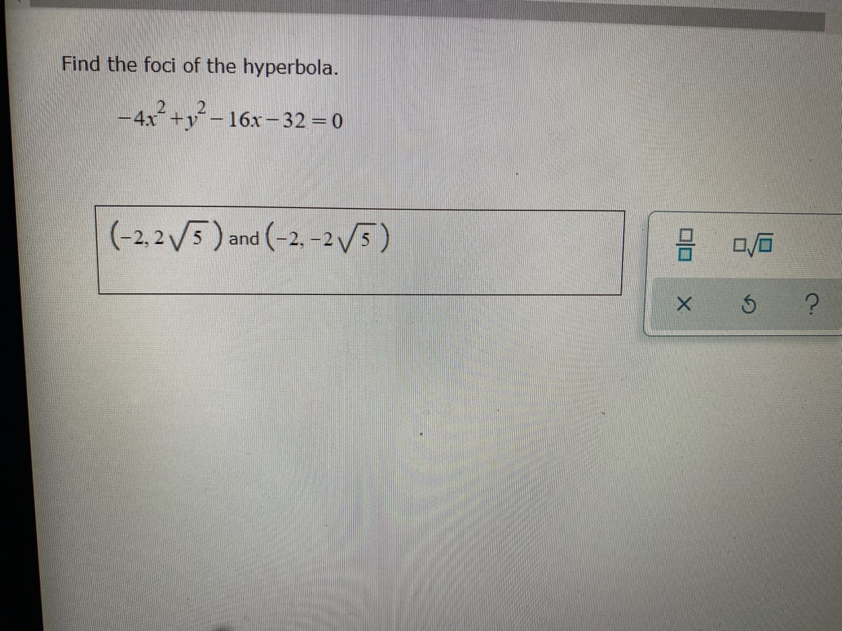 Find the foci of the hyperbola.
-4x+y-16x– 32 =0
(-2.2 5)
and (-2, -2/5)
