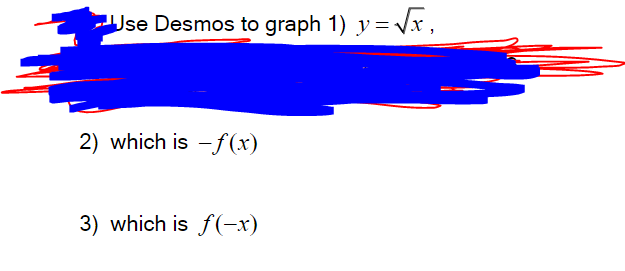 Use Desmos to graph 1) y= Vx,
2) which is -f(x)
3) which is f(-x)
