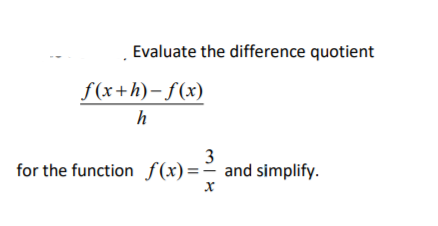 Evaluate the difference quotient
f(x+h)– f(x)
3
for the function f(x)=- and simplify.
х
