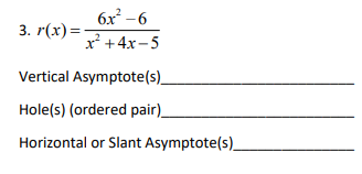 6x -6
3. r(x)=
x² +4x-5
Vertical Asymptote(s)_
Hole(s) (ordered pair)
Horizontal or Slant Asymptote(s)_
