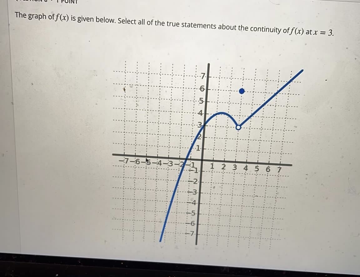 The graph of f(x) is given below. Select all of the true statements about the continuity of f(x) at x = 3.
-7-6-5-4-3-2
LO
เด
43L
-1-
N
H
3 4 5 6 7