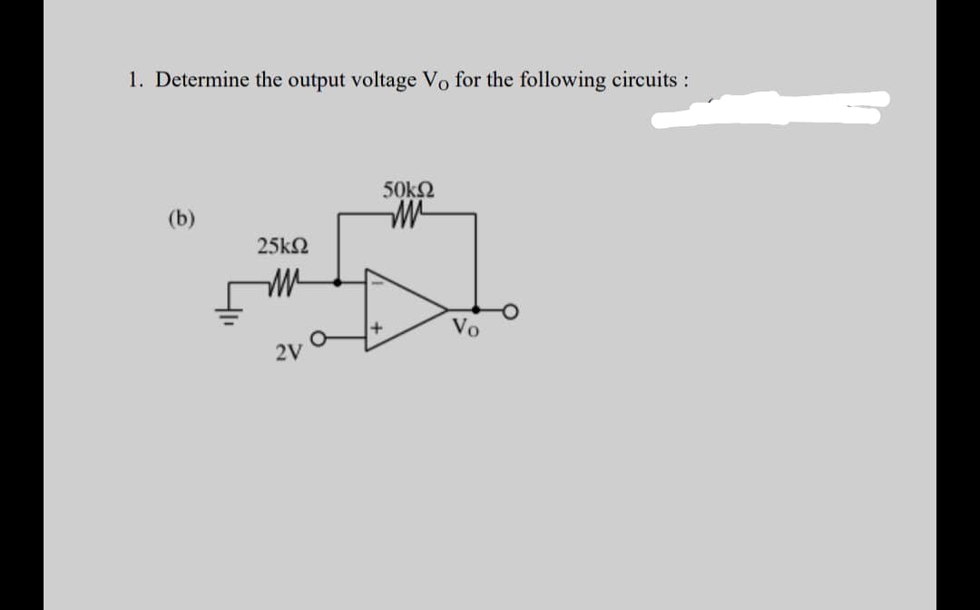1. Determine the output voltage Vo for the following circuits :
50kΩ
(b)
25k2
Vo
