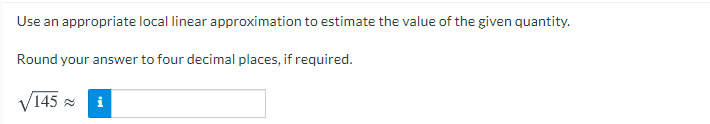 Use an appropriate local linear approximation to estimate the value of the given quantity.
Round your answer to four decimal places, if required.
V145 =
i
