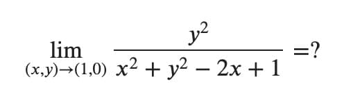 y?
lim
(х,у) -(1,0) х2 + у2 — 2х + 1
=?
