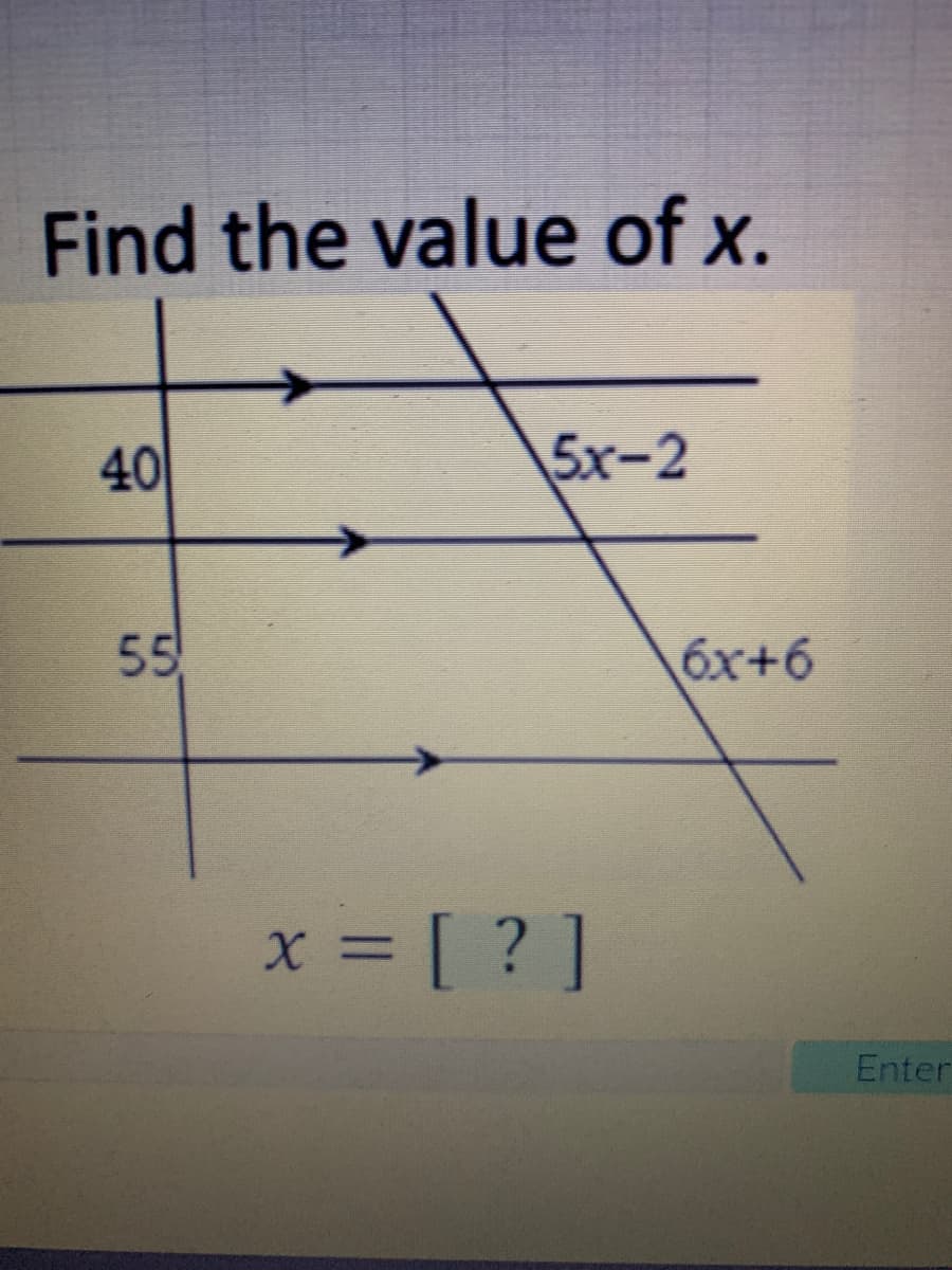 Find the value of x.
40
5x-2
55
6x+6
x = [ ? ]
X%3D
Enter
