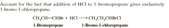 Account for the fact that addition of HCI to 1-bromopropene gives exclusively
1-bromo-1-chloropropane.
CH,CH=CHBR + HCI CH,CH,CHBRCI
1-Bromopropene
1-Bromo-1-chloropropane
