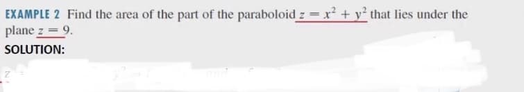 EXAMPLE 2 Find the area of the part of the paraboloid z = x² + y° that lies under the
plane z = 9.
SOLUTION:

