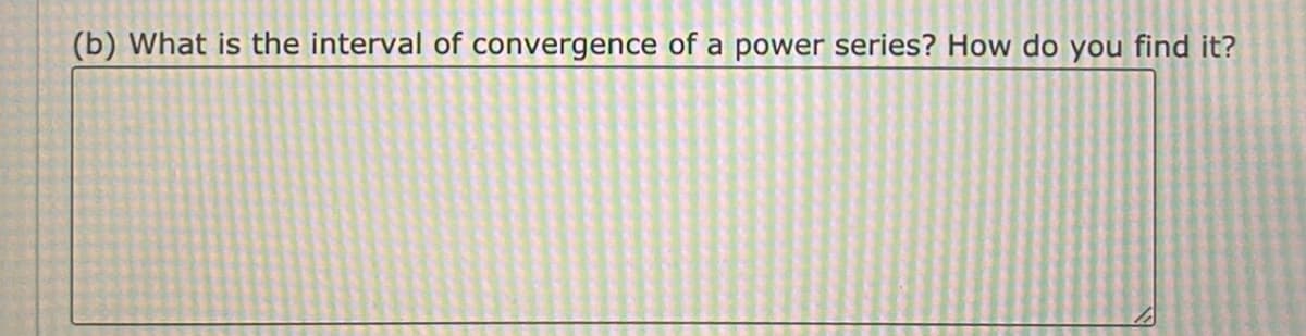 (b) What is the interval of convergence of a power series? How do you find it?