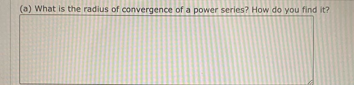 (a) What is the radius of convergence of a power series? How do you find it?