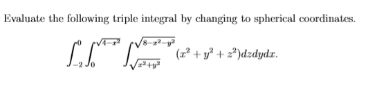 Evaluate the following triple integral by changing to spherical coordinates.
LI T (a + y° + 2)dzdydx.
-2 J0
